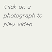 Click on a photograph to play video